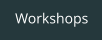 Workshops